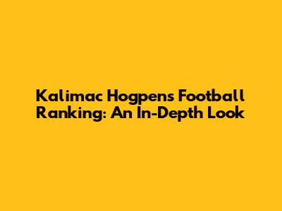 Kalimac Hogpen's Football Ranking: An In-Depth Look