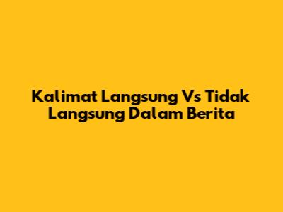 Kalimat Langsung Vs Tidak Langsung Dalam Berita
