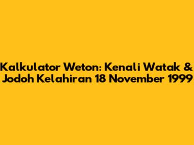 Kalkulator Weton: Kenali Watak & Jodoh Kelahiran 18 November 1999
