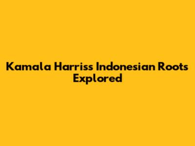 Kamala Harris's Indonesian Roots Explored