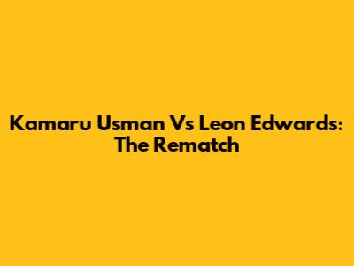 Kamaru Usman Vs Leon Edwards: The Rematch