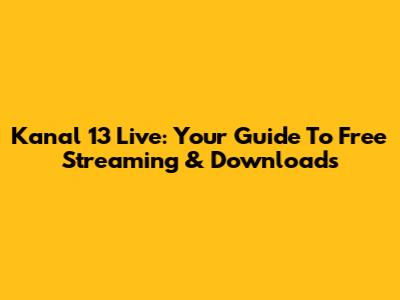 Kanal 13 Live: Your Guide To Free Streaming & Downloads