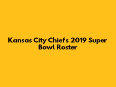Kansas City Chiefs 2019 Super Bowl Roster