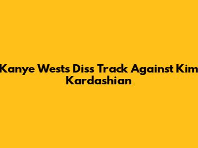Kanye West's Diss Track Against Kim Kardashian