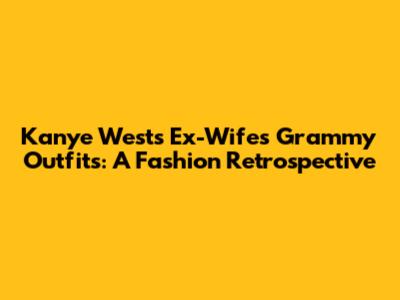 Kanye West's Ex-Wife's Grammy Outfits: A Fashion Retrospective