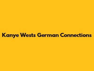 Kanye West's German Connections