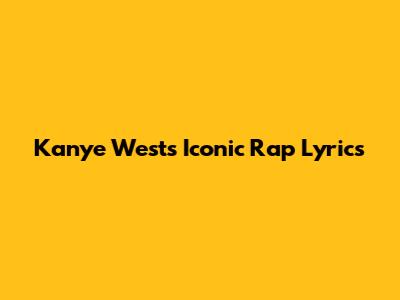 Kanye West's Iconic Rap Lyrics