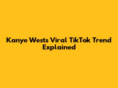 Kanye West's Viral TikTok Trend Explained