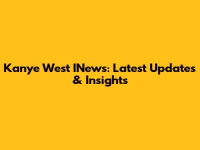 Kanye West INews: Latest Updates & Insights