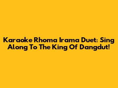 Karaoke Rhoma Irama Duet: Sing Along To The King Of Dangdut!
