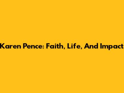 Karen Pence: Faith, Life, And Impact