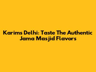 Karim's Delhi: Taste The Authentic Jama Masjid Flavors