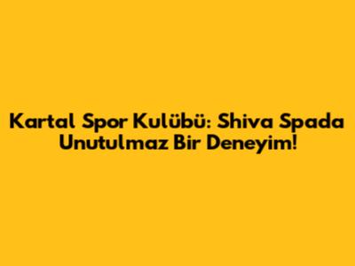 Kartal Spor Kulübü: Shiva Spa'da Unutulmaz Bir Deneyim!
