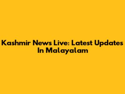 Kashmir News Live: Latest Updates In Malayalam