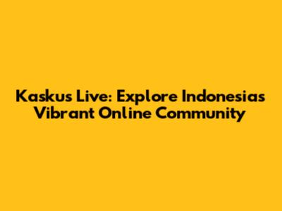 Kaskus Live: Explore Indonesia's Vibrant Online Community