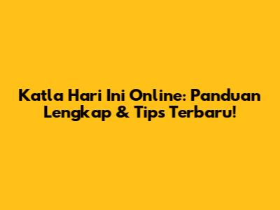 Katla Hari Ini Online: Panduan Lengkap & Tips Terbaru!