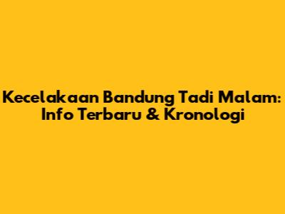 Kecelakaan Bandung Tadi Malam: Info Terbaru & Kronologi