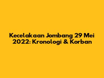Kecelakaan Jombang 29 Mei 2022: Kronologi & Korban