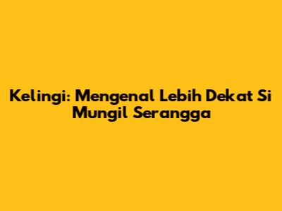 Kelingi: Mengenal Lebih Dekat Si Mungil Serangga