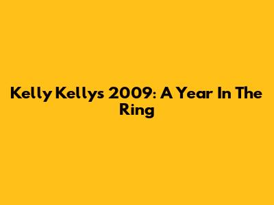 Kelly Kelly's 2009: A Year In The Ring