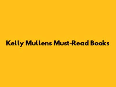 Kelly Mullen's Must-Read Books