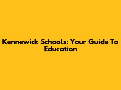 Kennewick Schools: Your Guide To Education