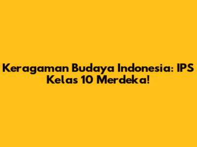 Keragaman Budaya Indonesia: IPS Kelas 10 Merdeka!