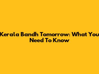 Kerala Bandh Tomorrow: What You Need To Know