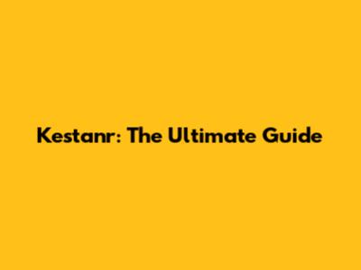Kestanr: The Ultimate Guide