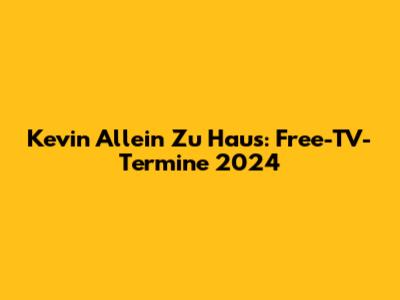 Kevin Allein Zu Haus: Free-TV-Termine 2024