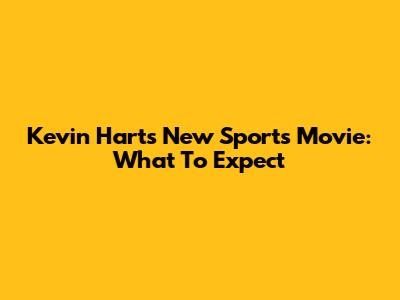 Kevin Hart's New Sports Movie: What To Expect
