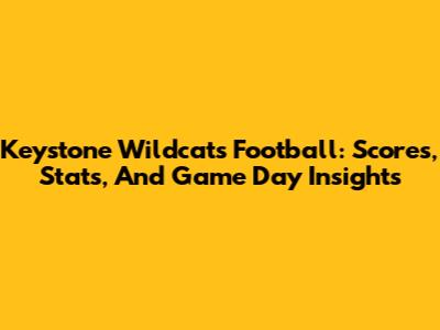 Keystone Wildcats Football: Scores, Stats, And Game Day Insights