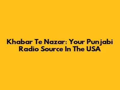 Khabar Te Nazar: Your Punjabi Radio Source In The USA