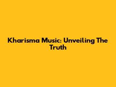 Kharisma Music: Unveiling The Truth