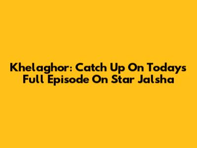 Khelaghor: Catch Up On Today's Full Episode On Star Jalsha