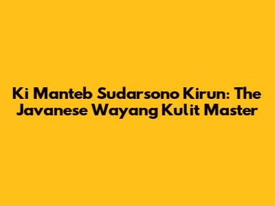 Ki Manteb Sudarsono Kirun: The Javanese Wayang Kulit Master