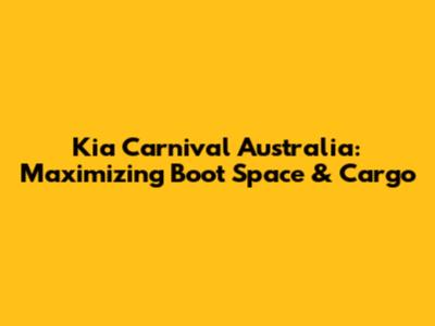 Kia Carnival Australia: Maximizing Boot Space & Cargo
