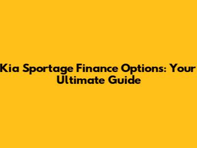 Kia Sportage Finance Options: Your Ultimate Guide