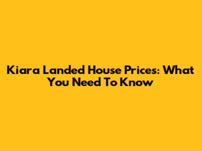 Kiara Landed House Prices: What You Need To Know