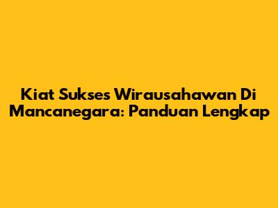 Kiat Sukses Wirausahawan Di Mancanegara: Panduan Lengkap
