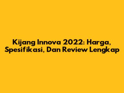 Kijang Innova 2022: Harga, Spesifikasi, Dan Review Lengkap