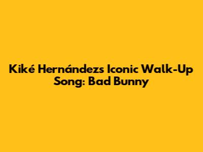 Kiké Hernández's Iconic Walk-Up Song: Bad Bunny