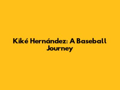 Kiké Hernández: A Baseball Journey