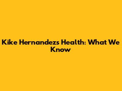 Kike Hernandez's Health: What We Know