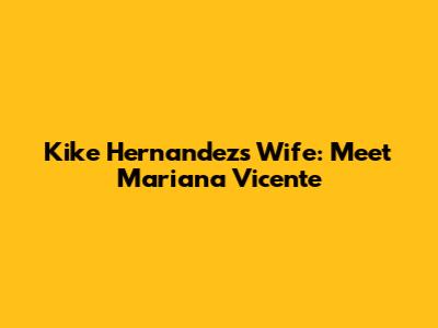 Kike Hernandez's Wife: Meet Mariana Vicente
