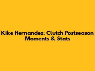 Kike Hernandez: Clutch Postseason Moments & Stats