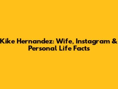 Kike Hernandez: Wife, Instagram & Personal Life Facts