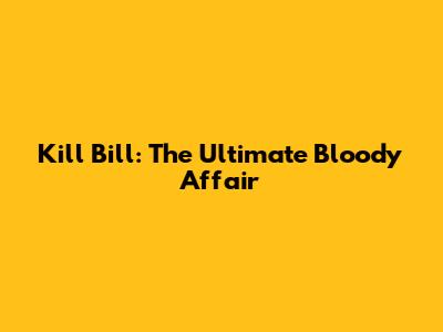 Kill Bill: The Ultimate Bloody Affair