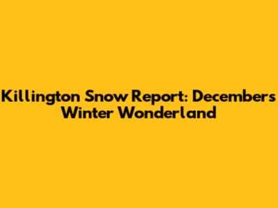 Killington Snow Report: December's Winter Wonderland
