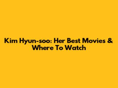 Kim Hyun-soo: Her Best Movies & Where To Watch